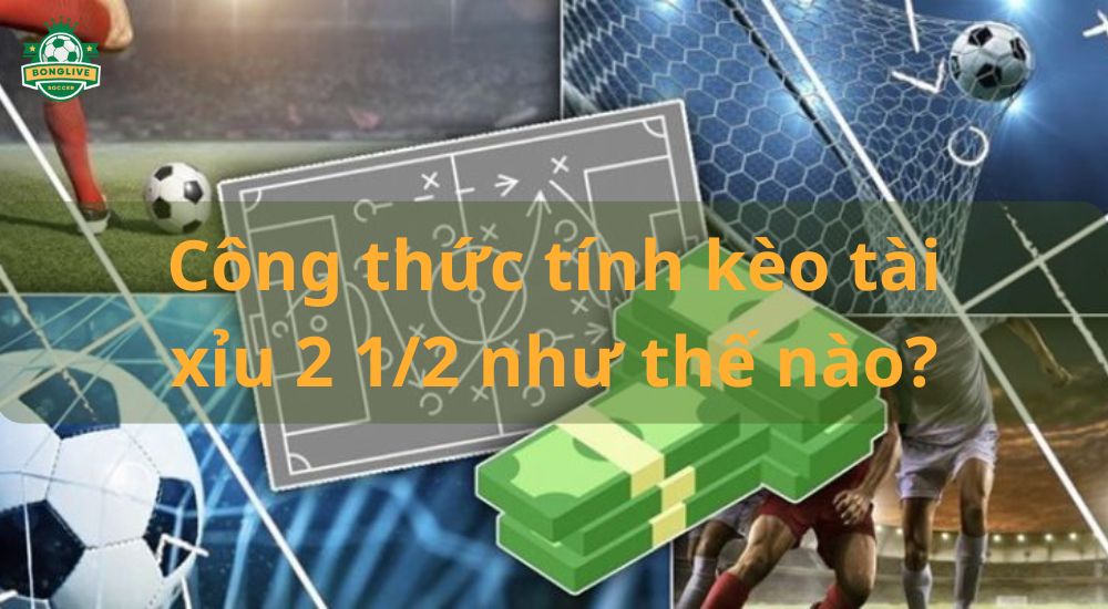 Công thức tính kèo tài xỉu 2 1/2 như thế nào?