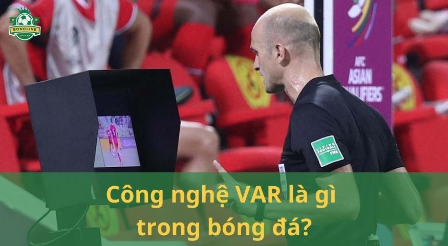 Công nghệ VAR là gì? Hoạt động, lợi ích và những tình huống áp dụng VAR