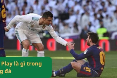 Fair Play là gì? Giá trị và cách duy trì trong bóng đá