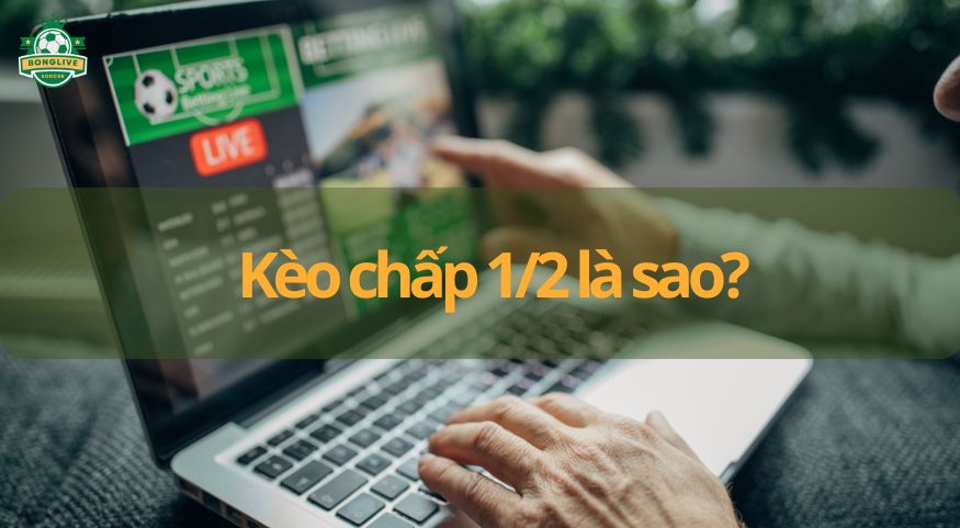 Kèo chấp 1/2 là sao? Cách xác định thắng thua và chiến thuật hiệu quả