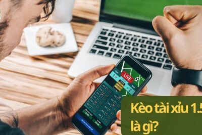 Kèo tài xỉu 1.5 là gì? Kinh nghiệm chơi kèo từ chuyên gia