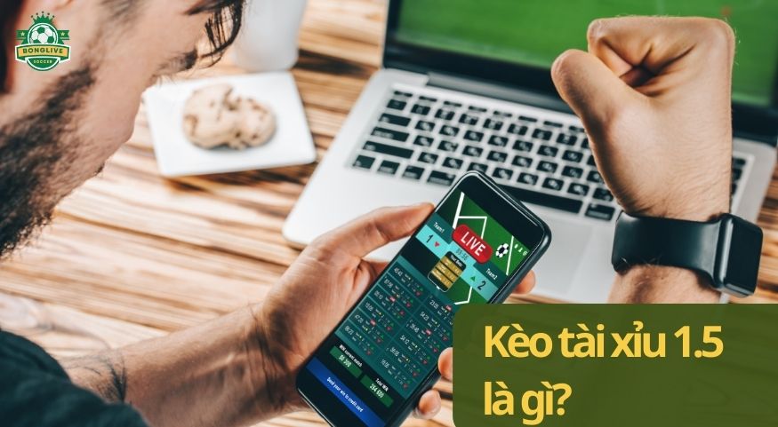 Kèo tài xỉu 1.5 là gì? Kinh nghiệm chơi kèo từ chuyên gia