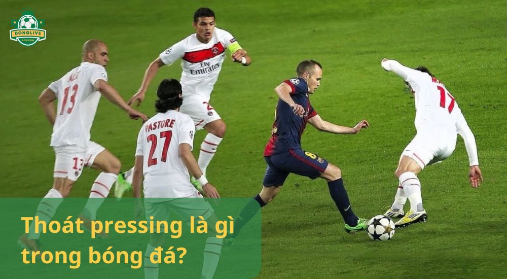 Thoát Pressing là gì? 7 Cách thoát Pressing trong bóng đá bạn cần biết