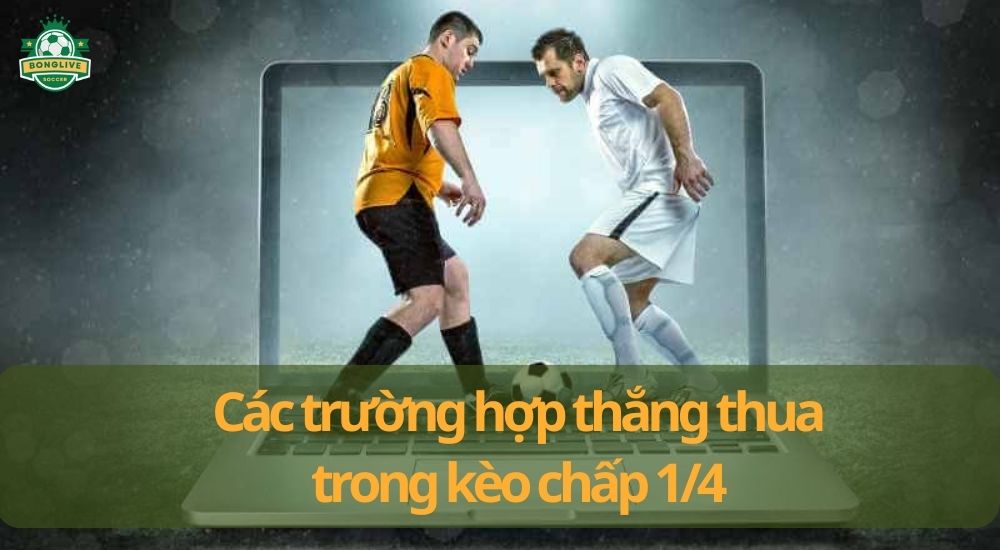 Các trường hợp thắng thua trong kèo chấp 1/4