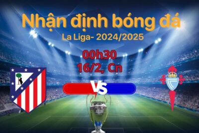 Nhận định Atletico Madrid vs Celta Vigo 00h30 ngày 16/2: Dự đoán chi tiết và lựa chọn kèo tối ưu