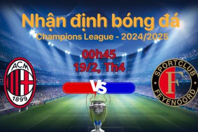 Nhận định kèo Milan vs Feyenoord 00h45 ngày 19/2 lượt về Champions League 2024/25