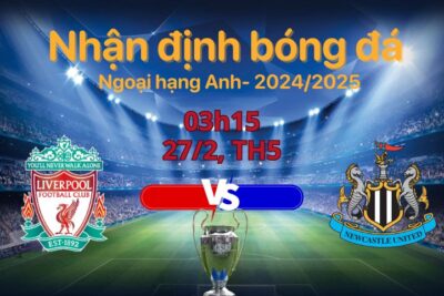 Soi kèo Liverpool vs Newcastle đại chiến tại Anfield, 03h15 ngày 27/2