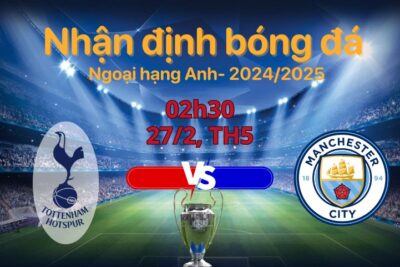 Soi kèo Tottenham vs Man City, 02h30 ngày 27/2: Đại chiến đỉnh cao