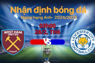 Soi kèo West Ham vs Leicester, 03h00 ngày 28/2: Cơ hội nào cho “Bầy Cáo”